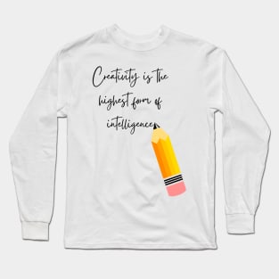 Creativity is the Highest form of Intelligence - Lifes Inspirational Quotes Long Sleeve T-Shirt